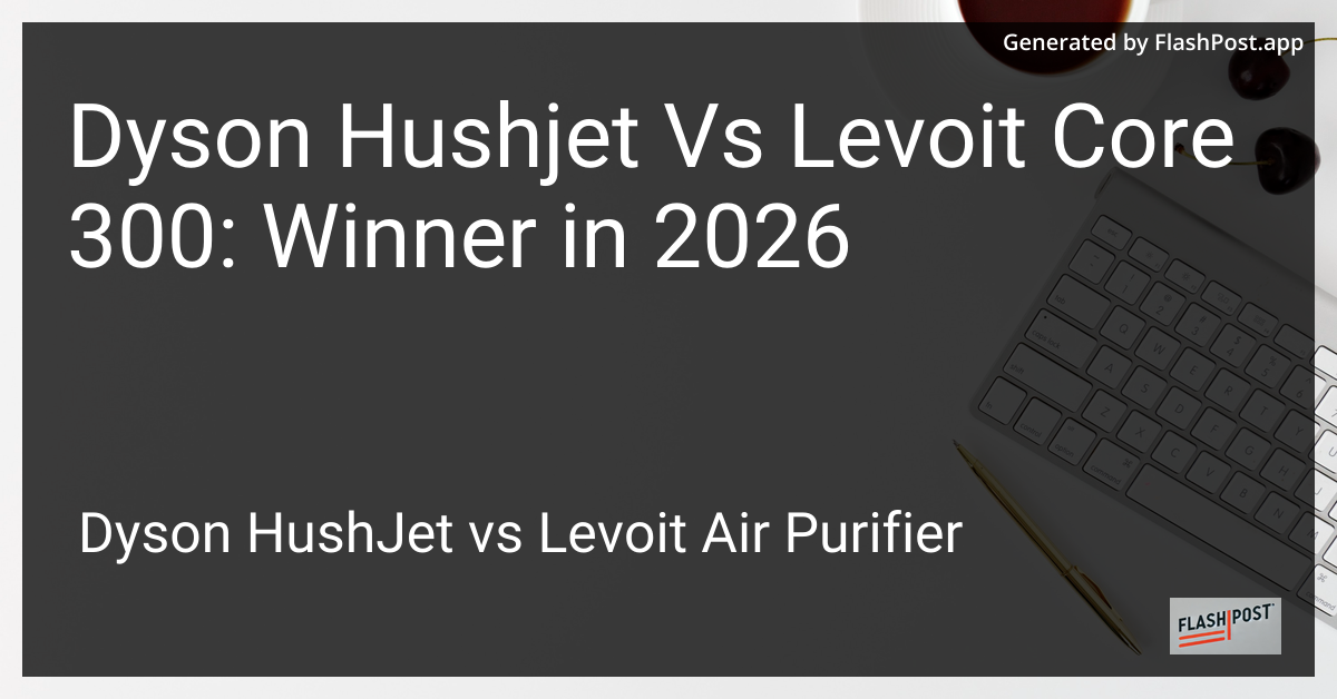 Dyson Hushjet Vs Levoit Core 300: Winner in 2026