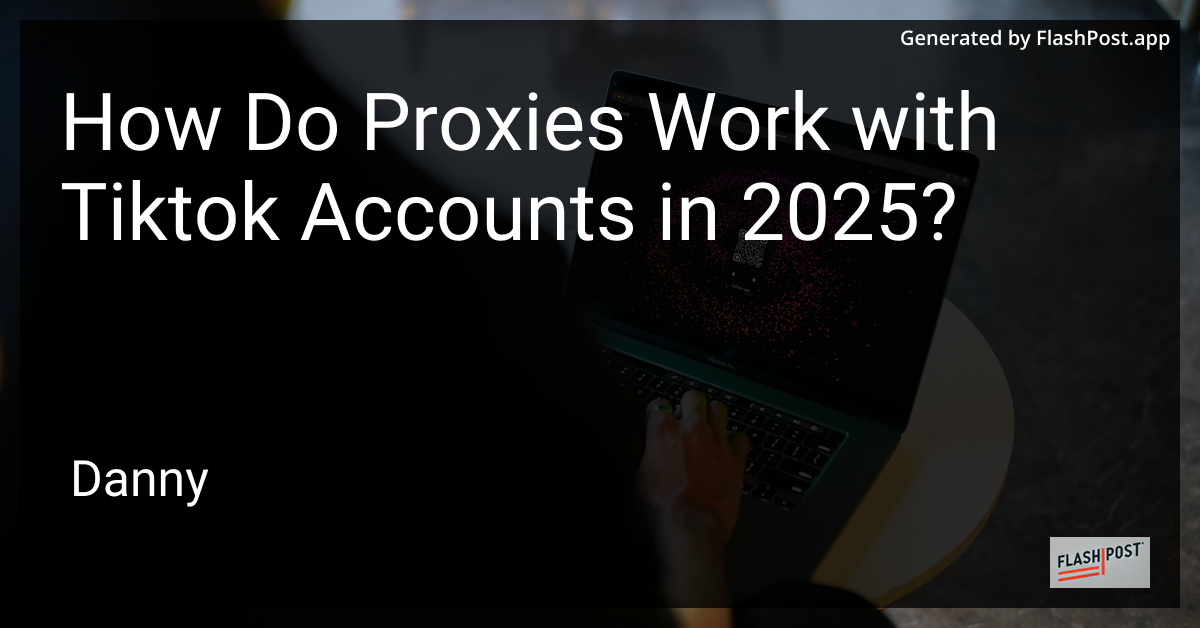 How Proxies Work with TikTok Accounts