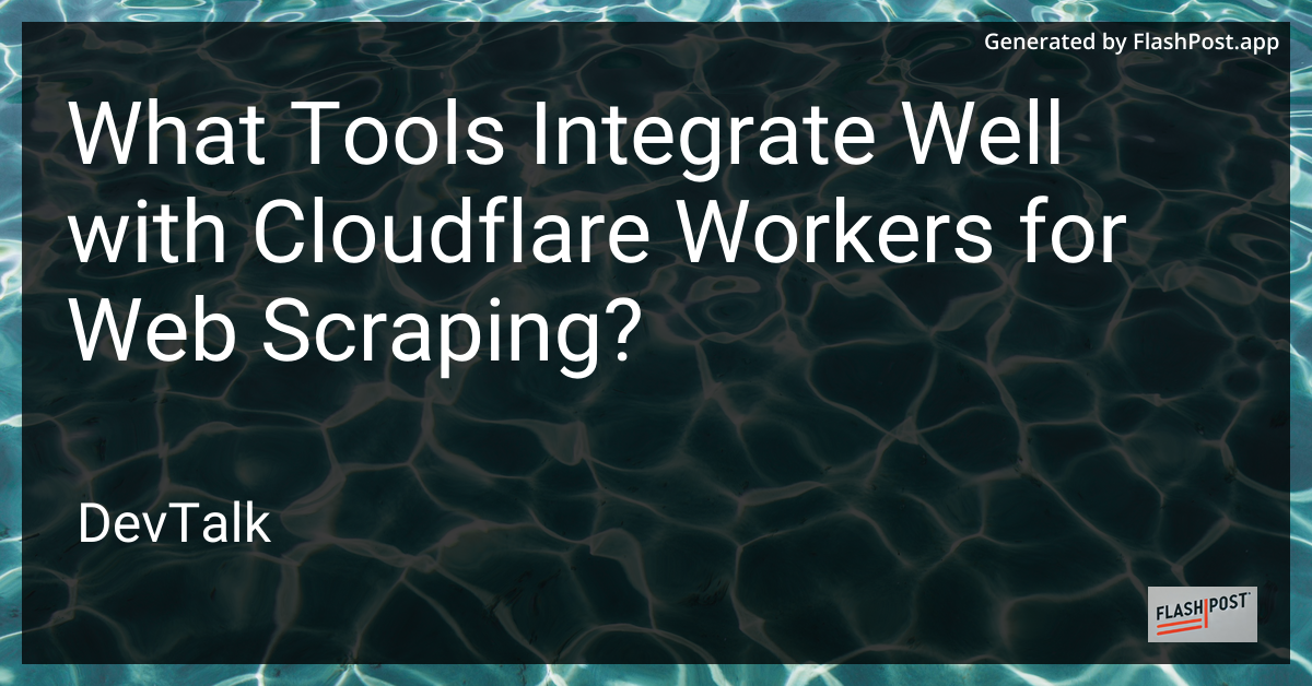 what tools integrate well with cloudflare workers for web scraping?