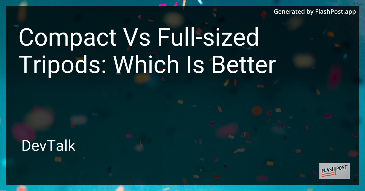 Compact vs Full-Sized Tripods: Which Is Better