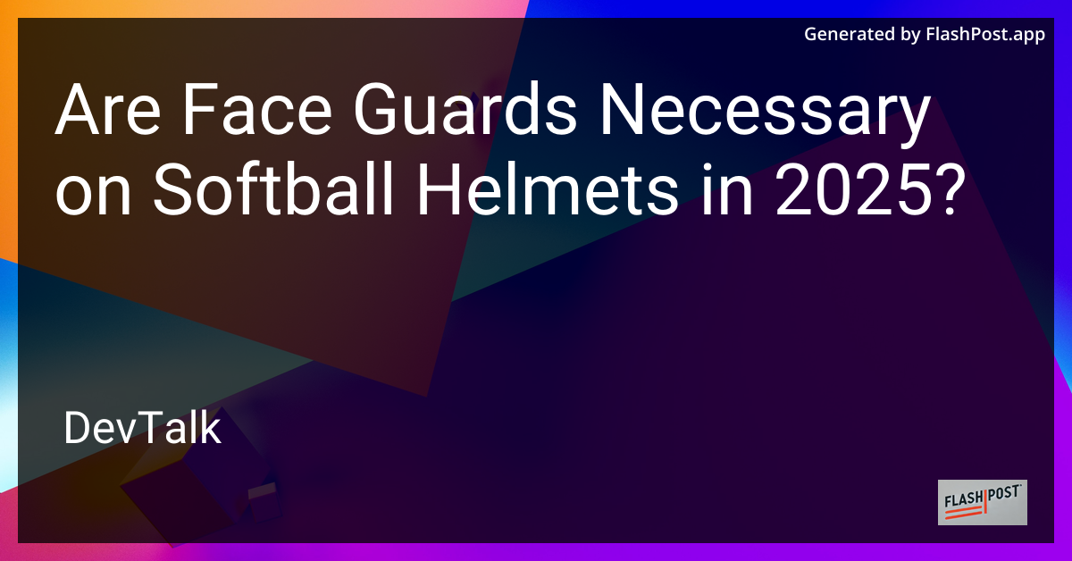 are face guards necessary on softball helmets in 2025?