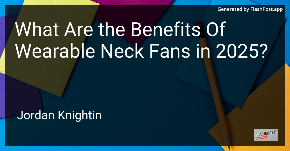 What Are the Benefits Of Wearable Neck Fans in 2025?