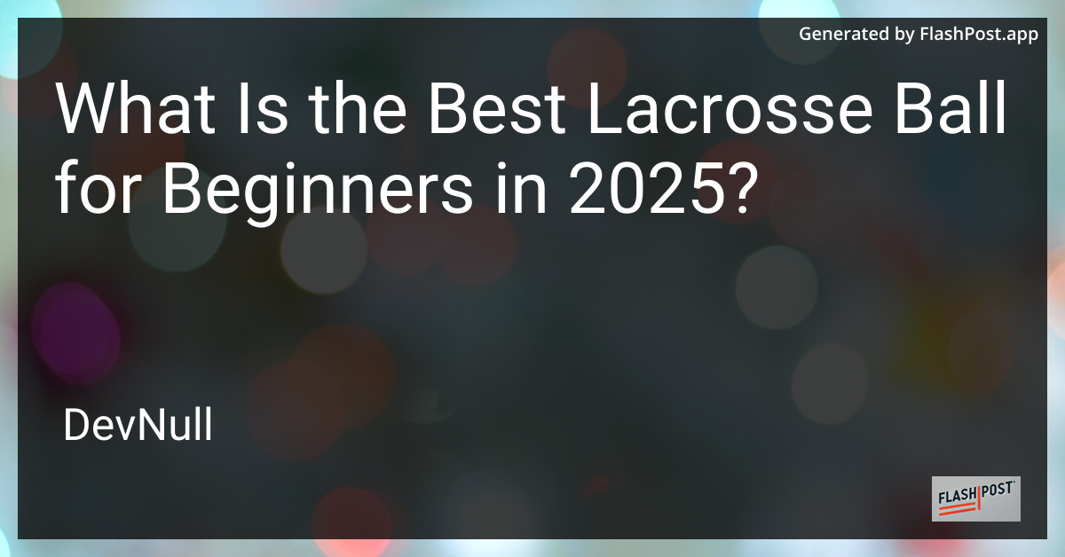 What Is the Best Lacrosse Ball for Beginners in 2025?