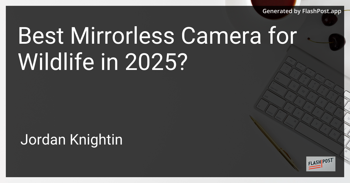 Best Mirrorless Camera for Wildlife in 2025?
