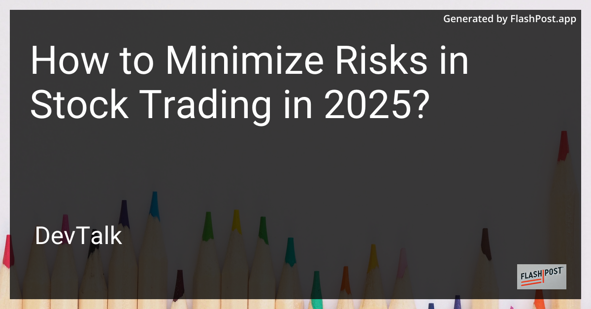 How to minimize risks in stock trading in 2025?