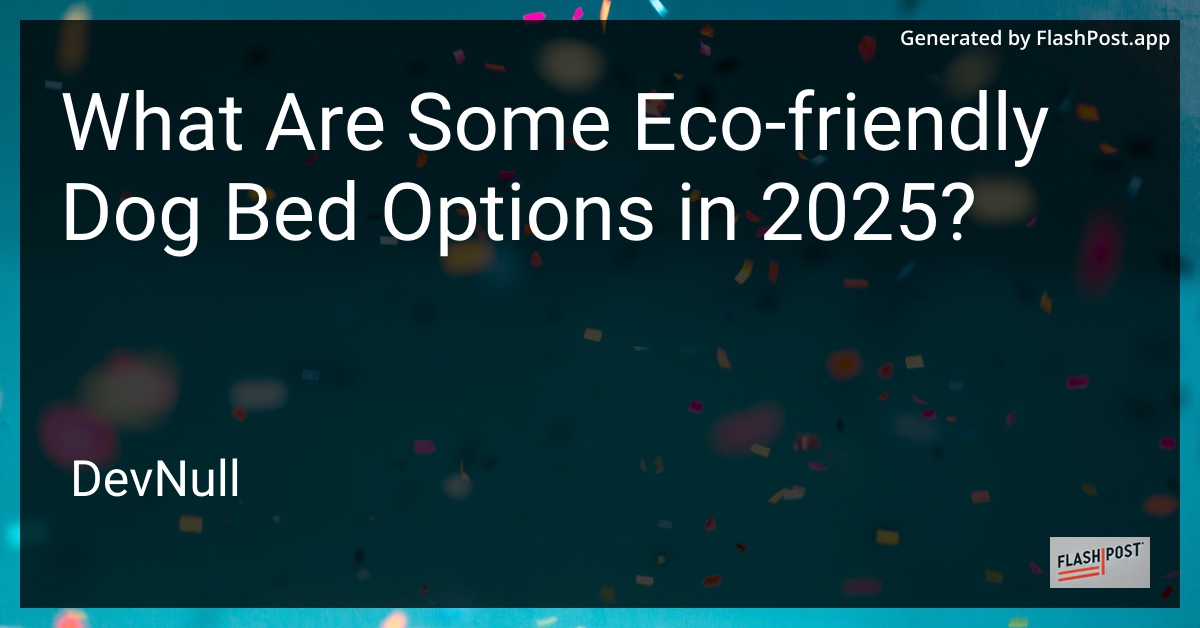 What Are Some Eco-friendly Dog Bed Options in 2025?
