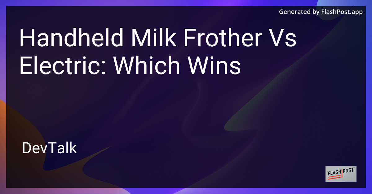 Handheld Milk Frother vs Electric: Which Wins