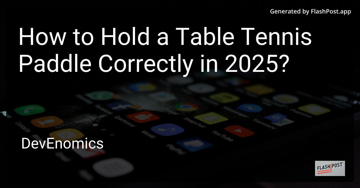 How to Hold a Table Tennis Paddle Correctly in 2025?
