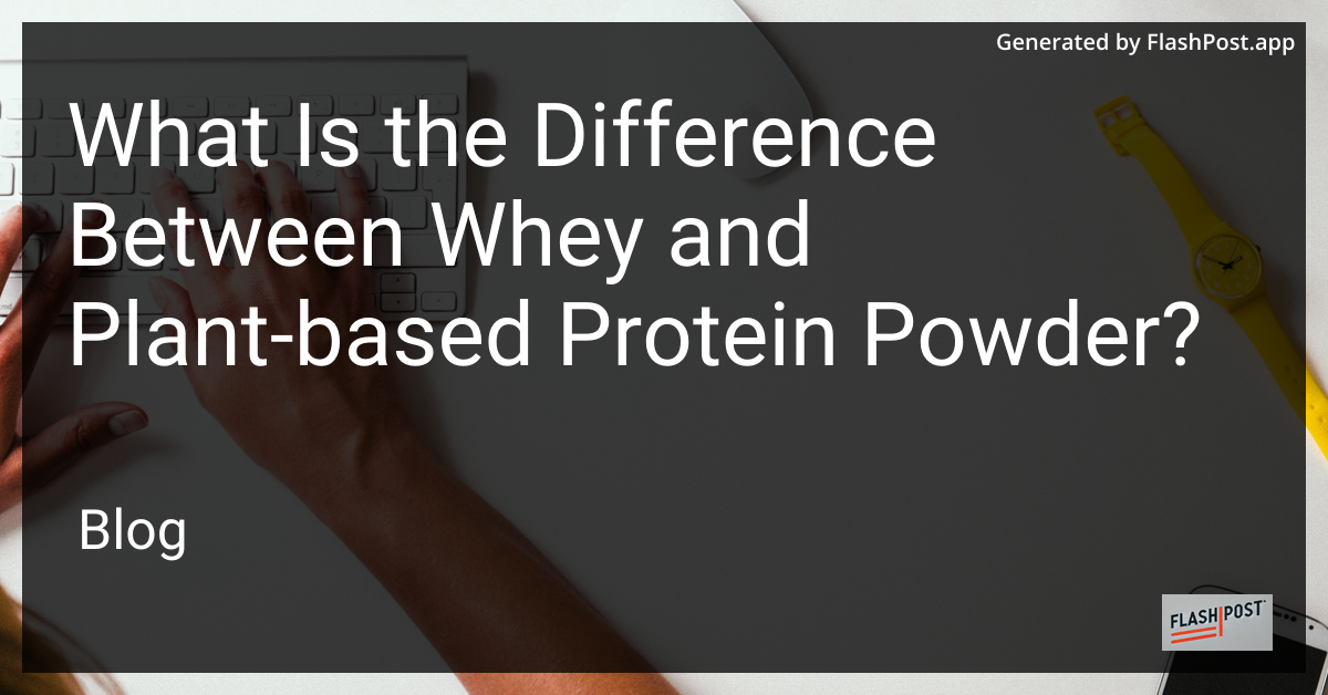 Whey vs Plant-based Protein Powder