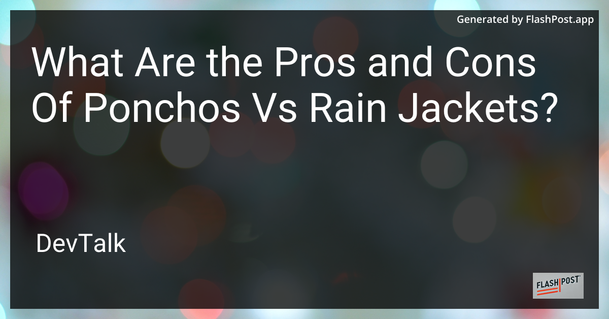 what are the pros and cons of ponchos vs rain jackets?