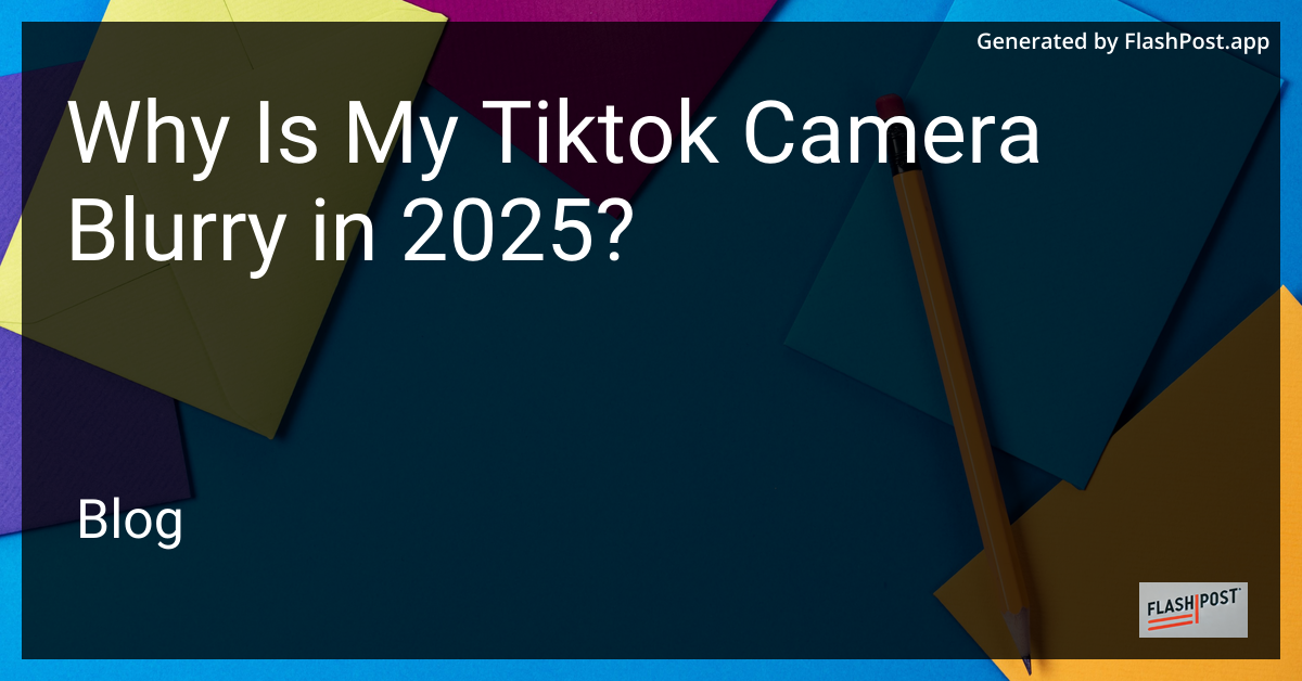 TikTok Camera Blurry