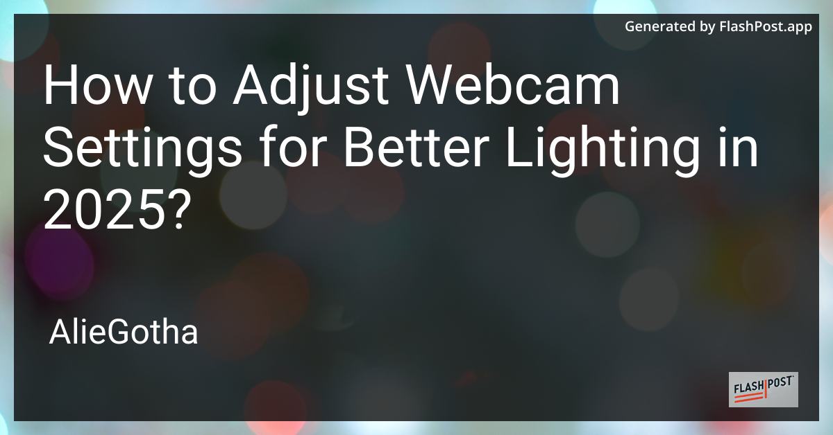 How to Adjust Webcam Settings for Better Lighting in 2025?