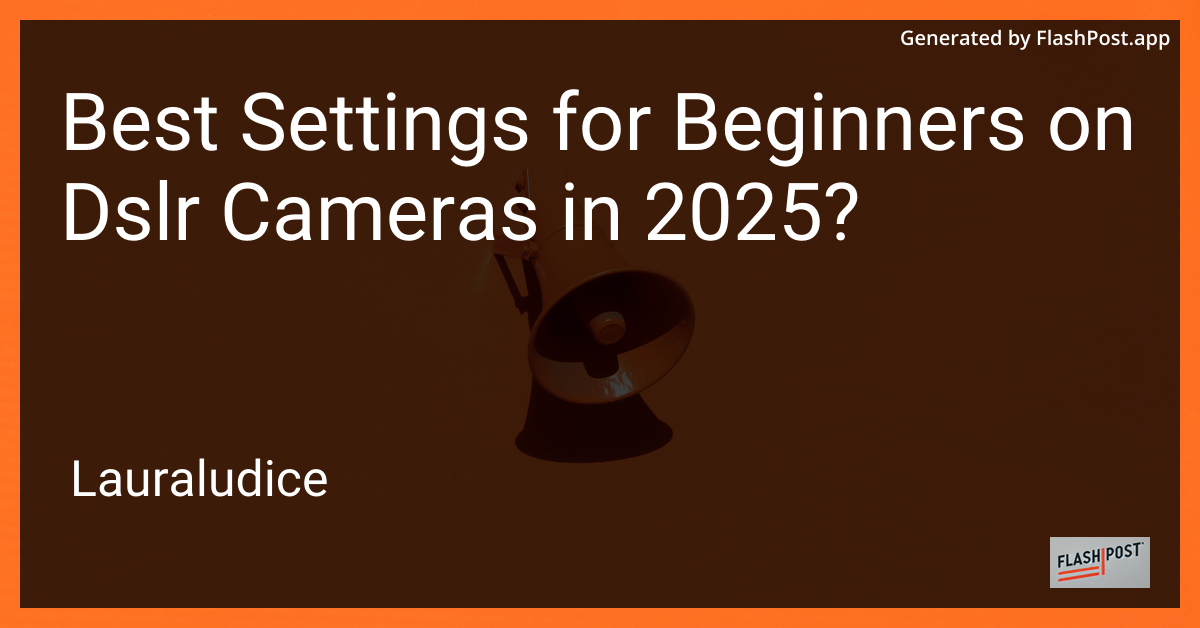 Beginners Guide to DSLR Camera Settings