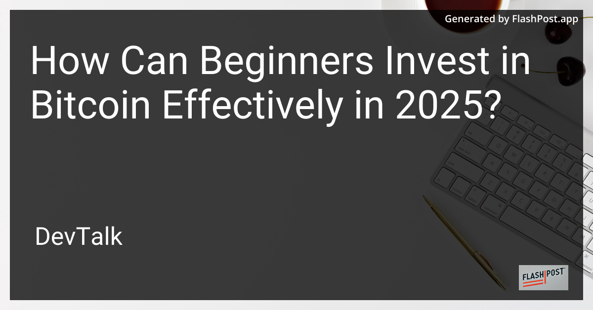 how can beginners invest in bitcoin effectively in 2025?