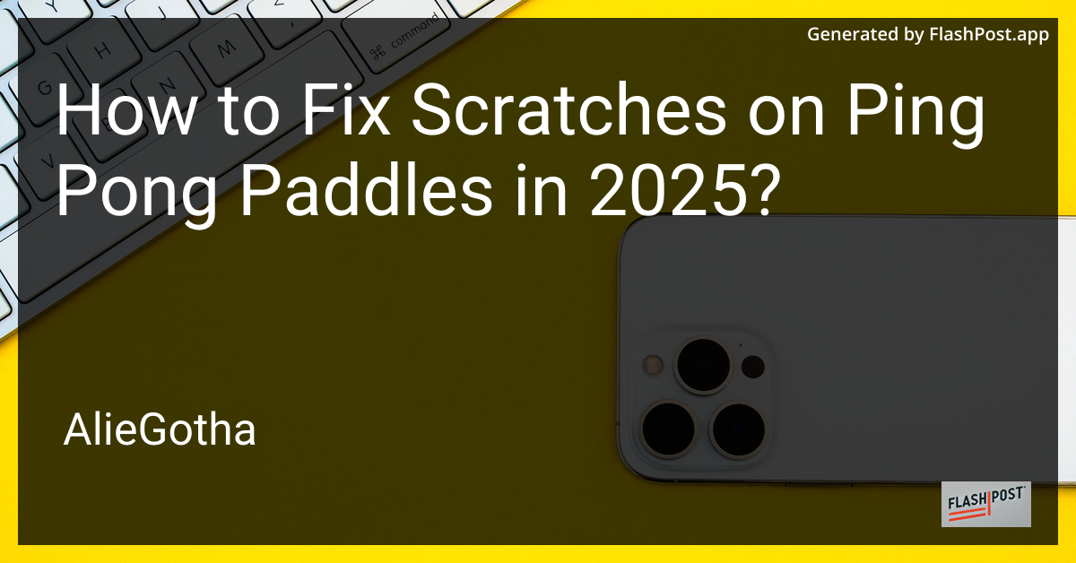 How to Fix Scratches on Ping Pong Paddles in 2025?