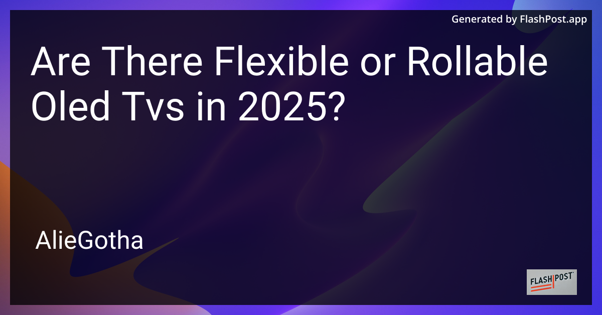 Are There Flexible or Rollable Oled Tvs in 2025?