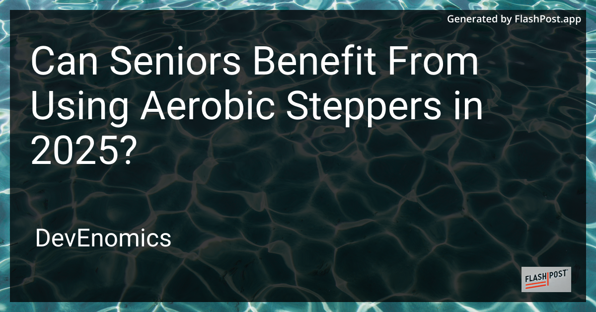 Can Seniors Benefit From Using Aerobic Steppers in 2025?