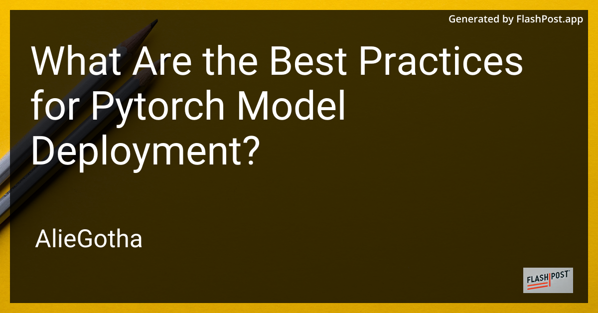 What Are the Best Practices for Pytorch Model Deployment?