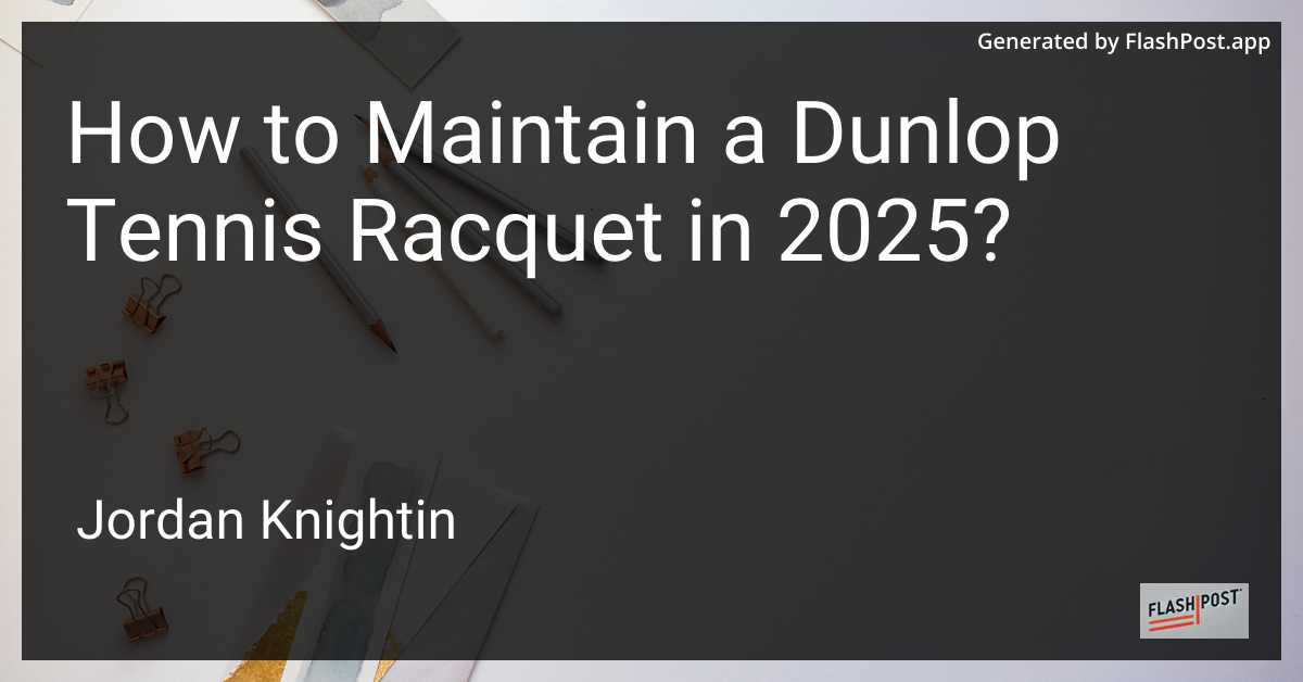 How to Maintain a Dunlop Tennis Racquet in 2025?