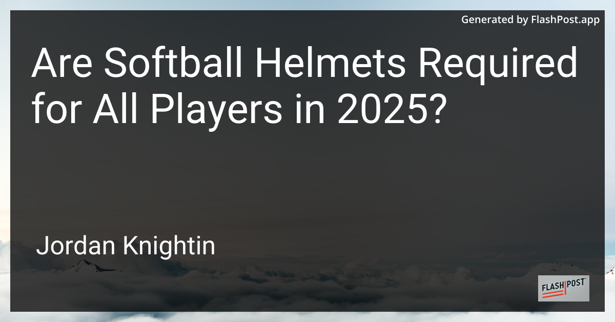 Are Softball Helmets Required for All Players in 2025?