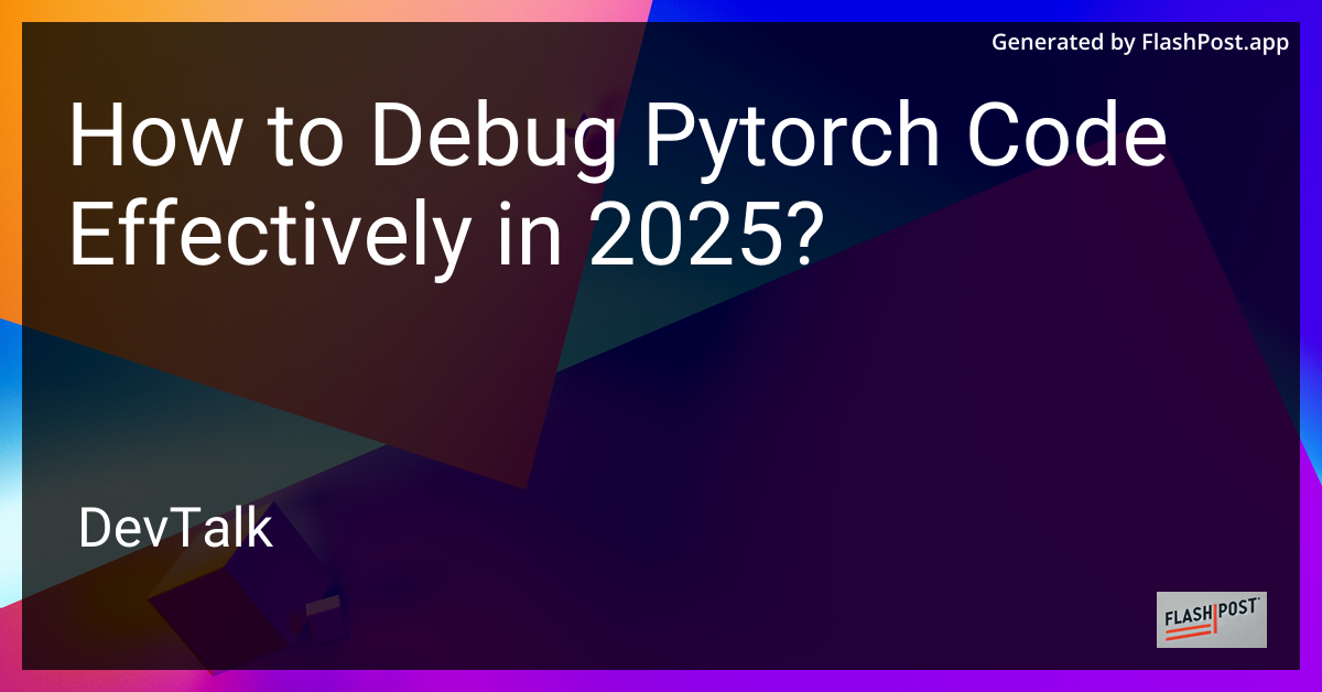 how to debug pytorch code effectively in 2025?