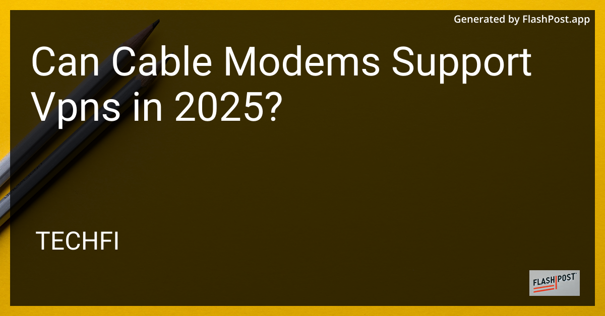 Can Cable Modems Support VPNs in 2025?