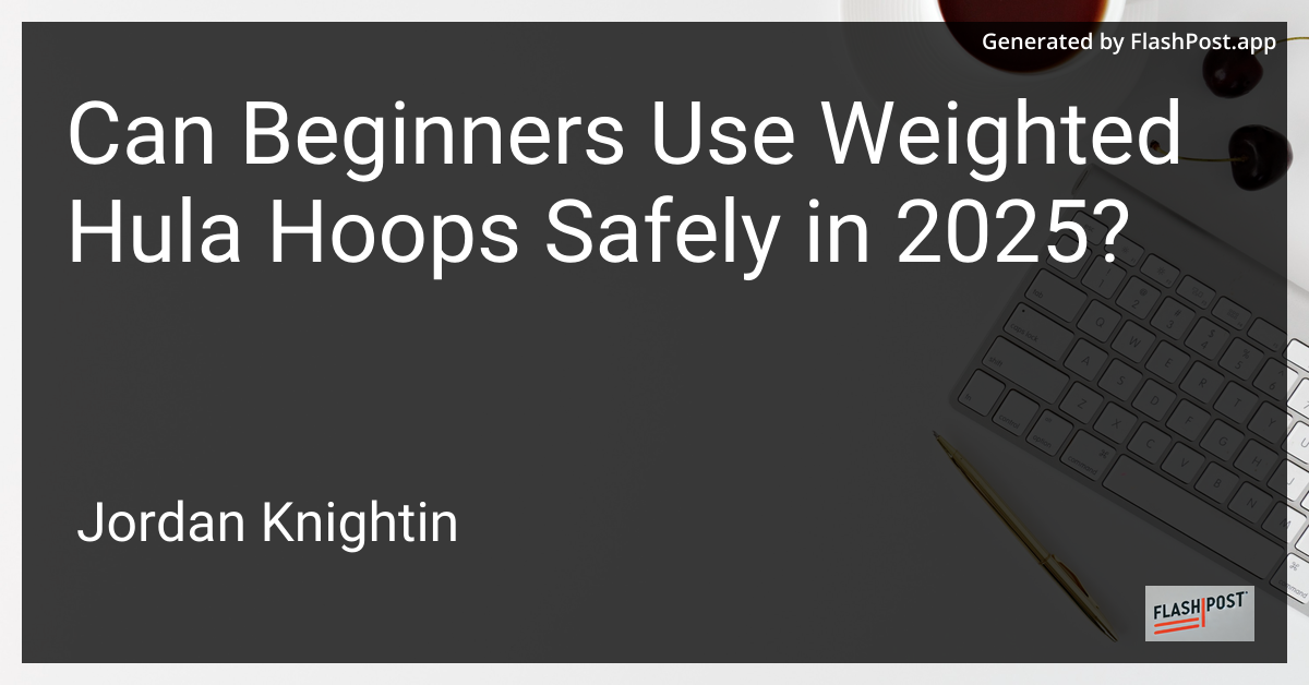 Can Beginners Use Weighted Hula Hoops Safely in 2025?