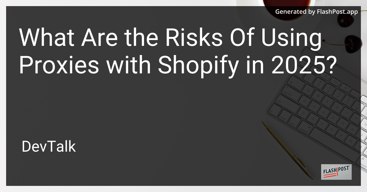 what are the risks of using proxies with shopify in 2025?