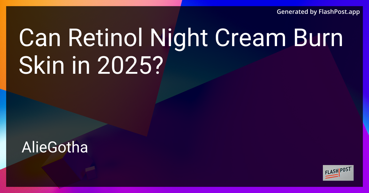 Can Retinol Night Cream Burn Skin in 2025?