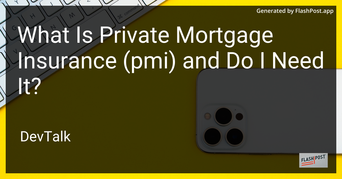 what is private mortgage insurance (pmi) and do i need it?