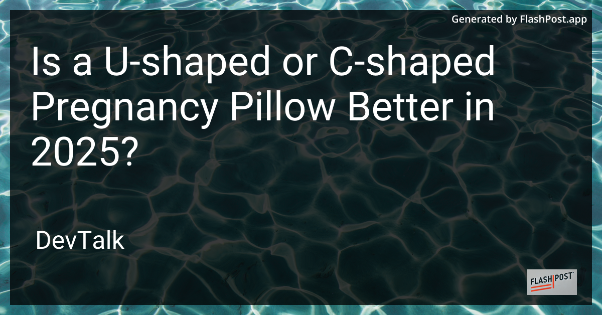 is a u-shaped or c-shaped pregnancy pillow better in 2025?