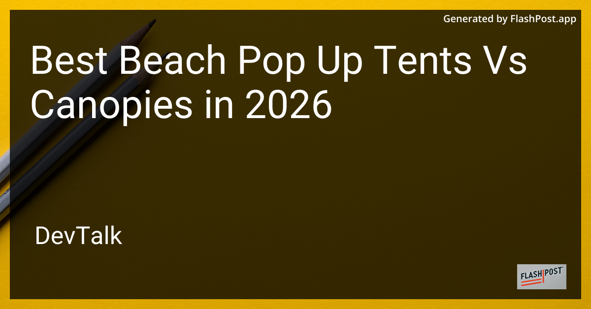 Best Beach Pop Up Tents vs Canopies in 2026