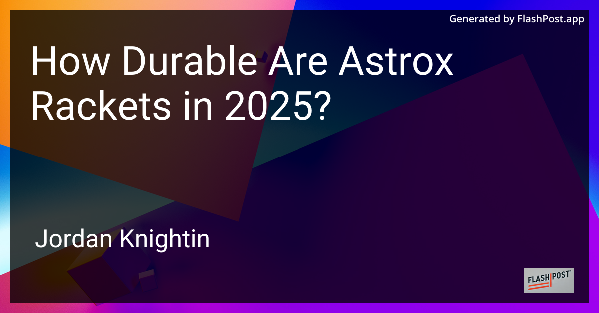 How Durable Are Astrox Rackets in 2025?