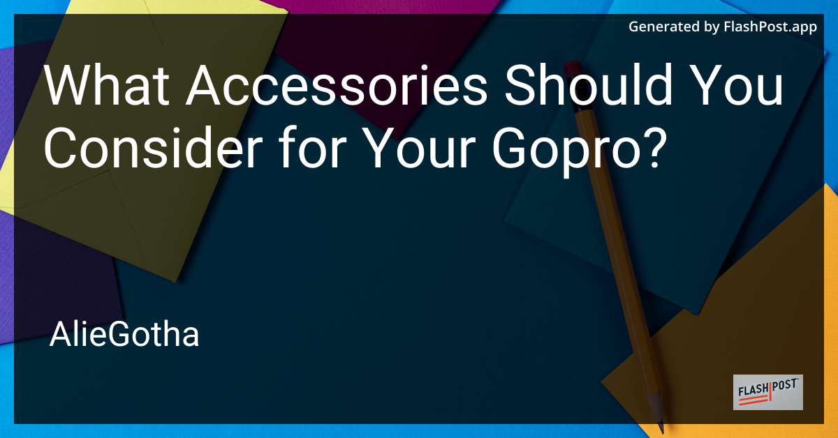 What Accessories Should You Consider for Your Gopro?
