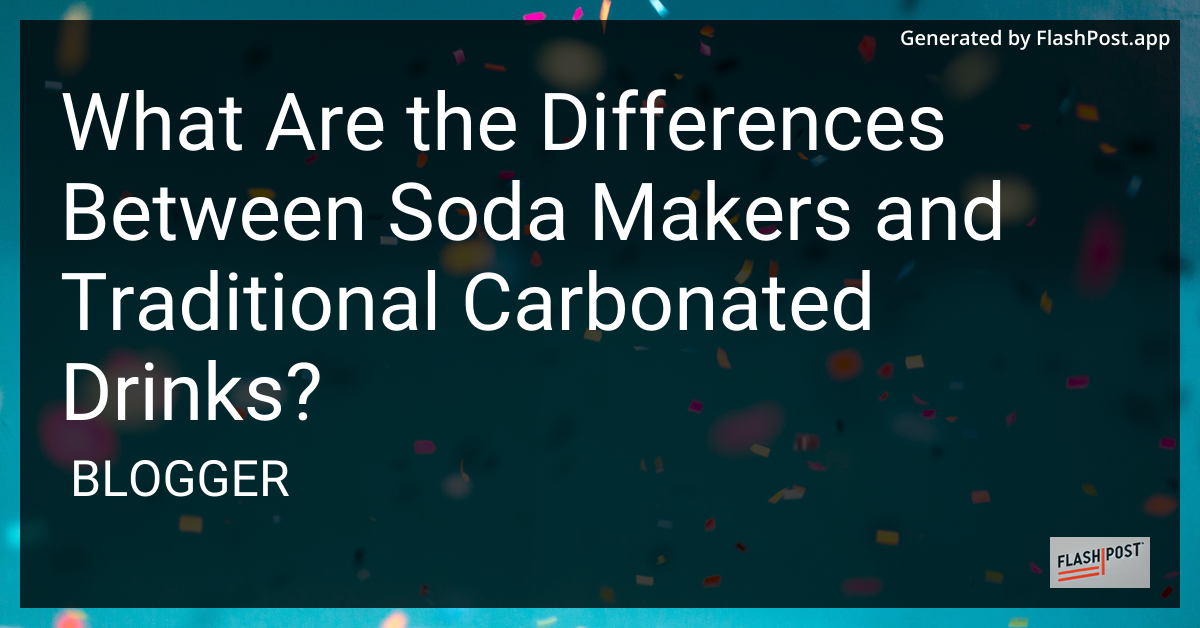 Soda Makers vs Traditional Carbonated Drinks