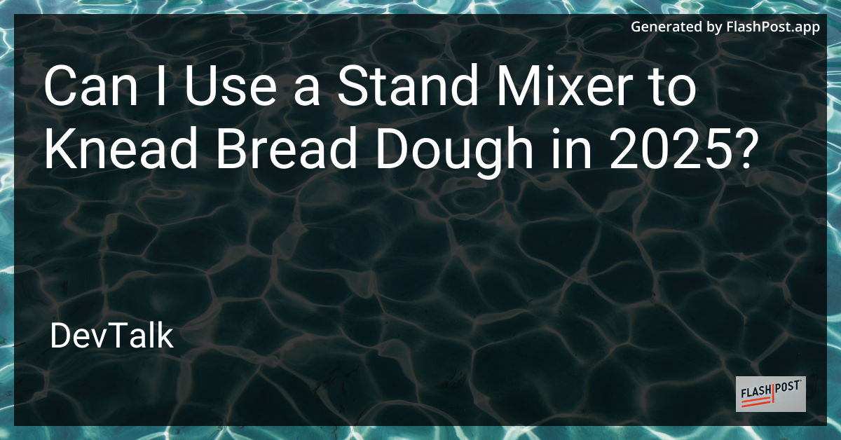 can i use a stand mixer to knead bread dough in 2025?