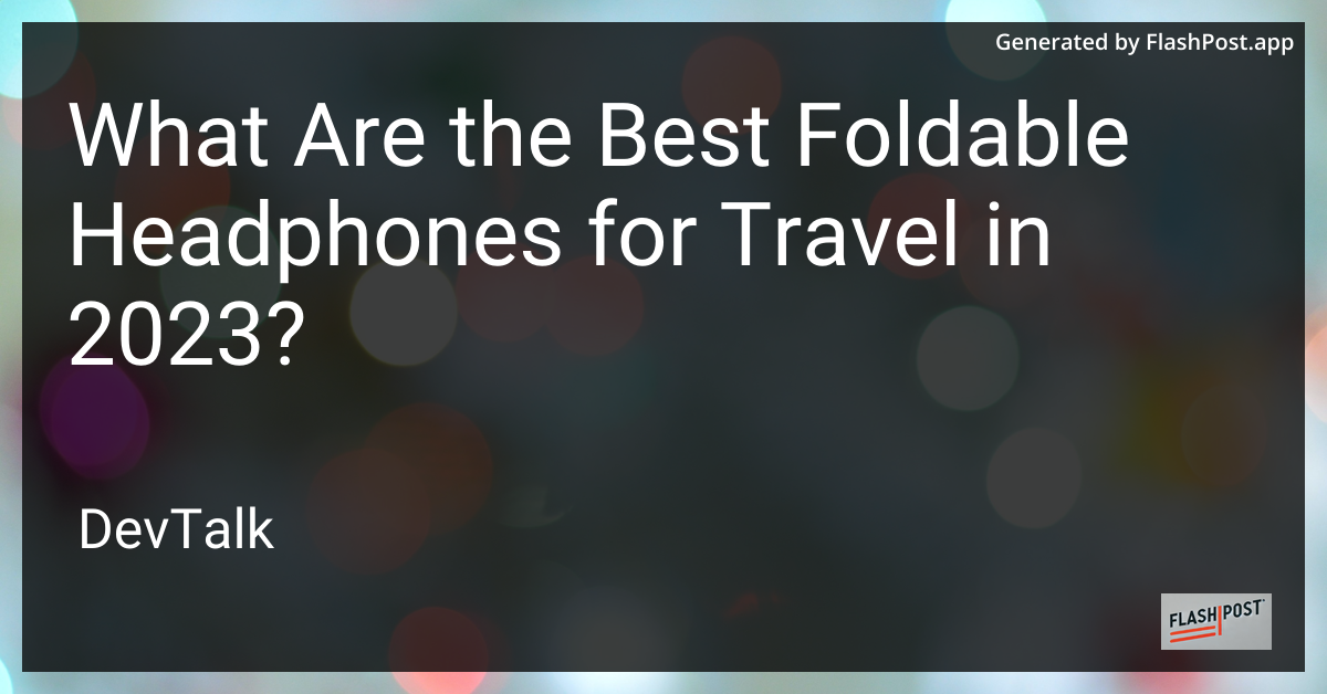 what are the best foldable headphones for travel in 2023?
