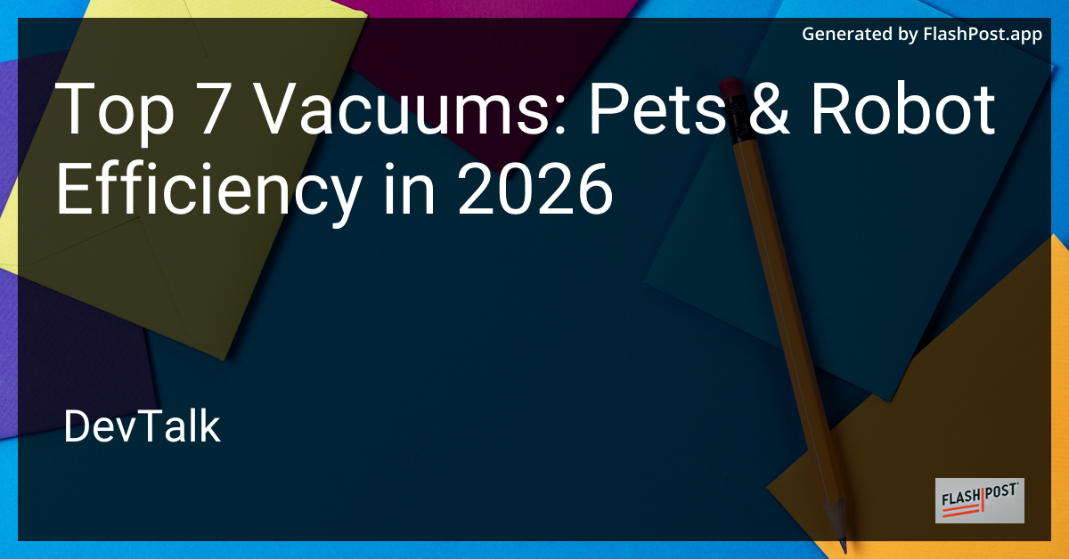 Top 7 Vacuums: Pets & Robot Efficiency in 2026