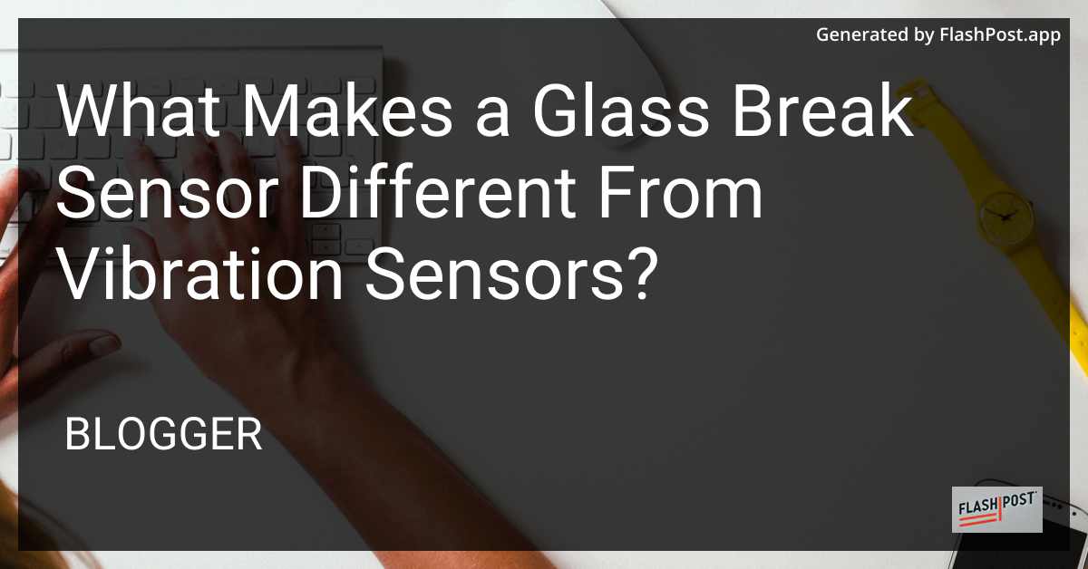Glass Break Sensor vs Vibration Sensor