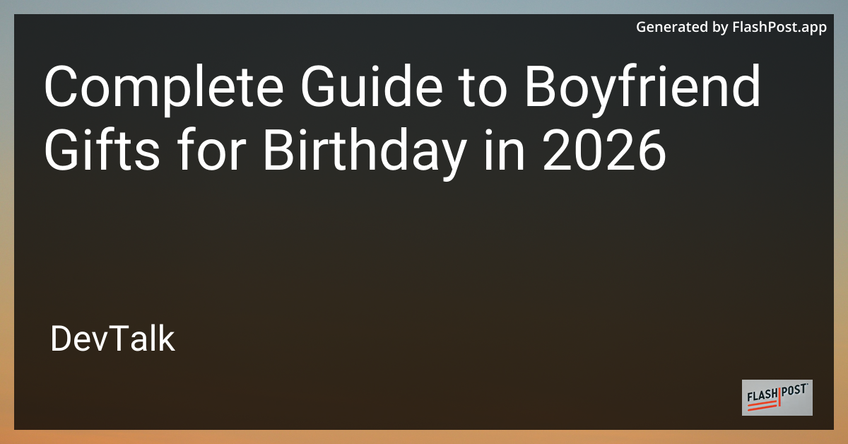 Complete Guide to Boyfriend Gifts for Birthday in 2026