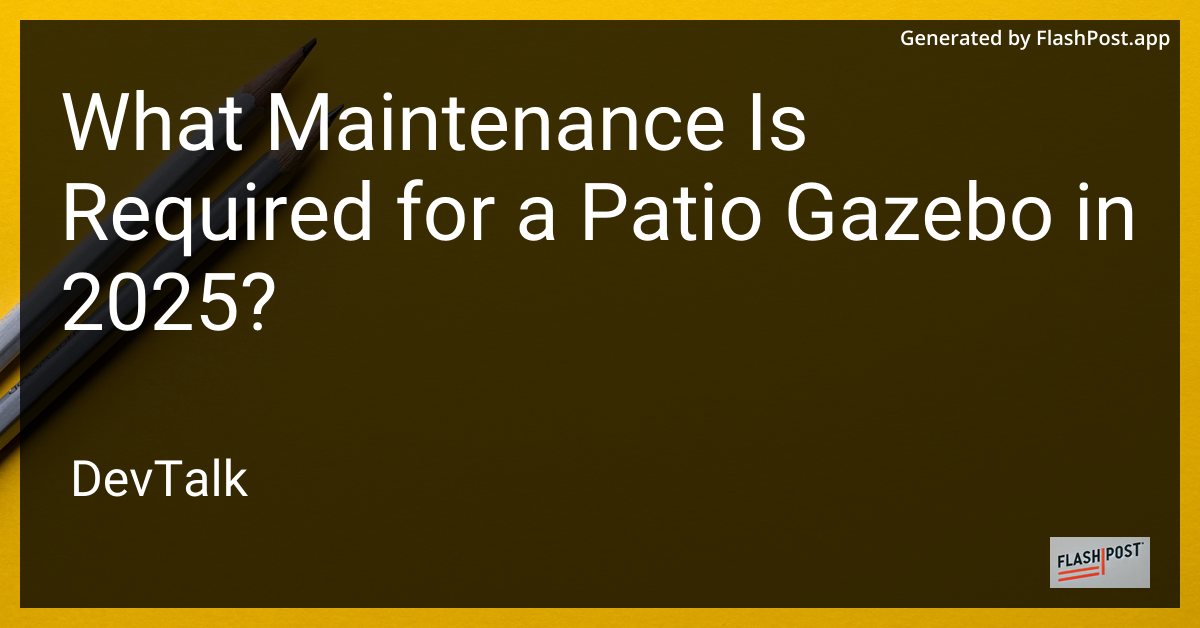 what maintenance is required for a patio gazebo in 2025?