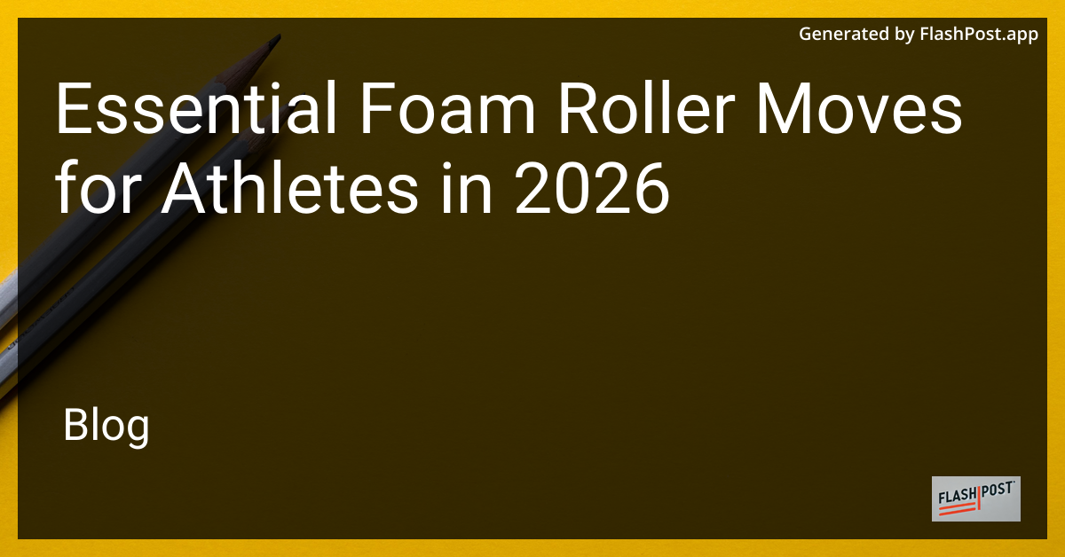 Essential Foam Roller Moves for Athletes in 2026