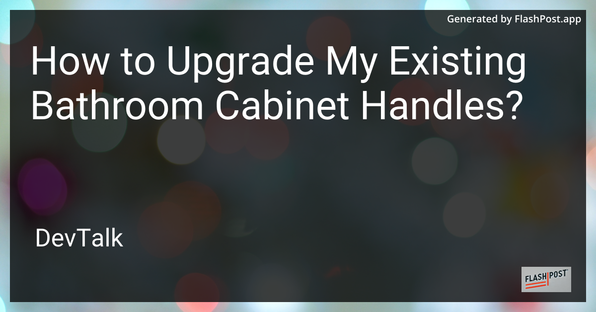 how to upgrade my existing bathroom cabinet handles?