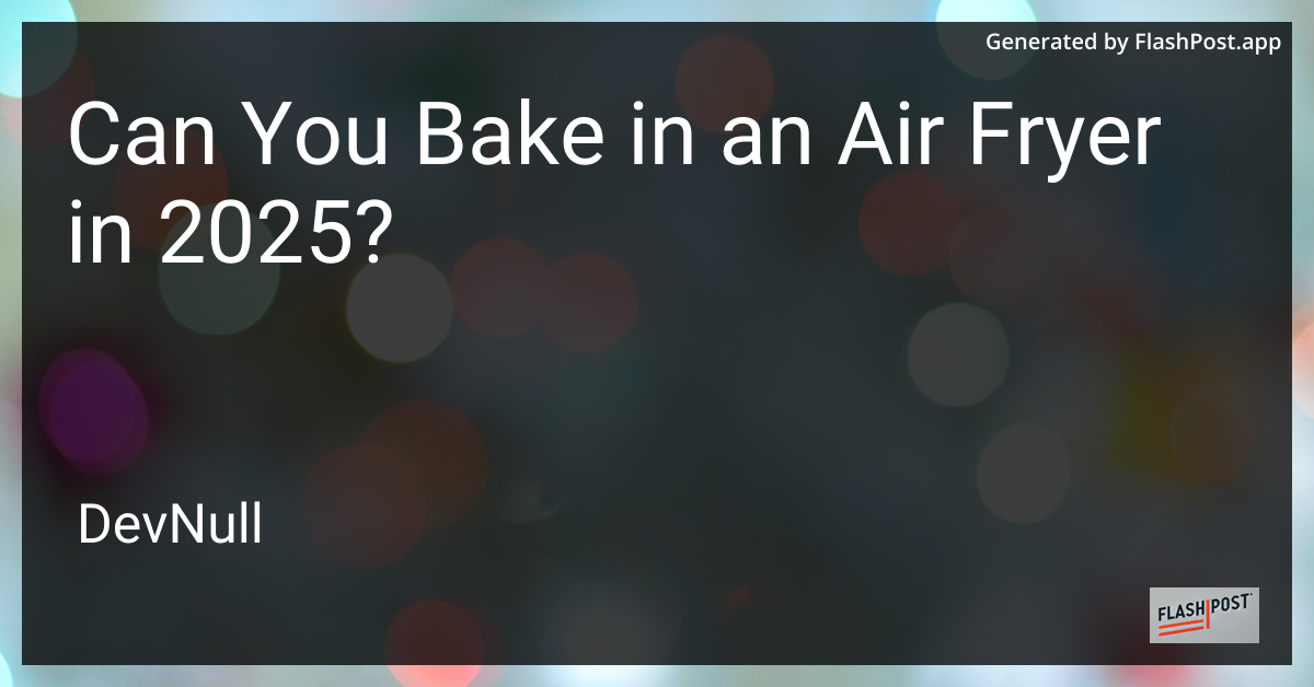 Can You Bake in an Air Fryer in 2025?