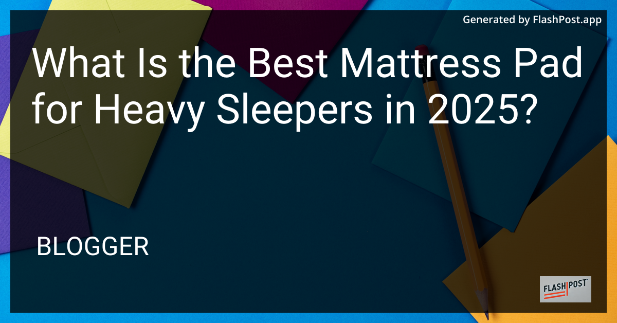 Best Mattress Pad for Heavy Sleepers in 2025