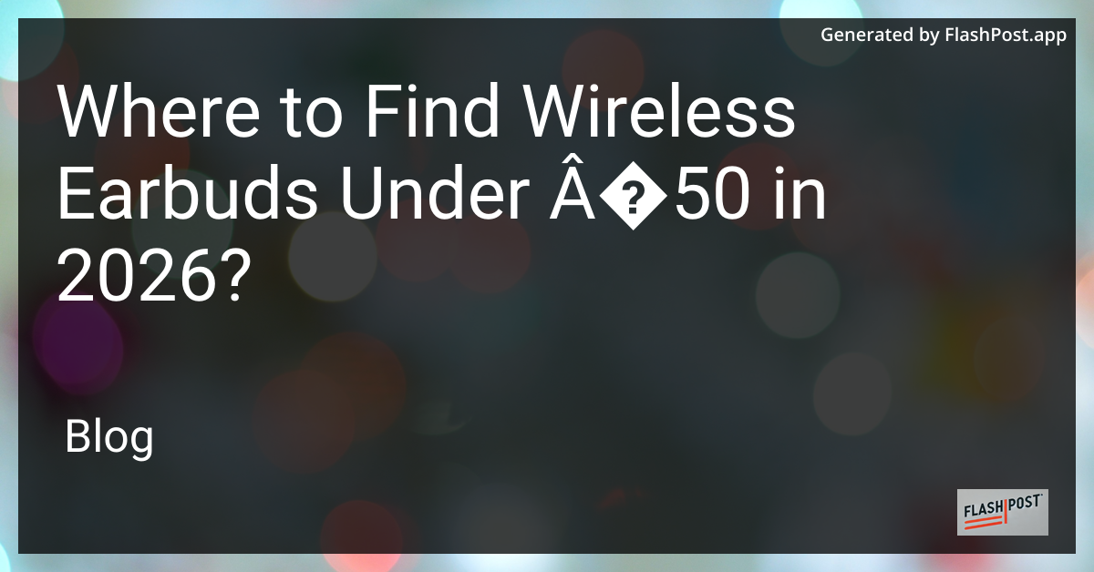 Where to Find Wireless Earbuds Under £50 in 2026?