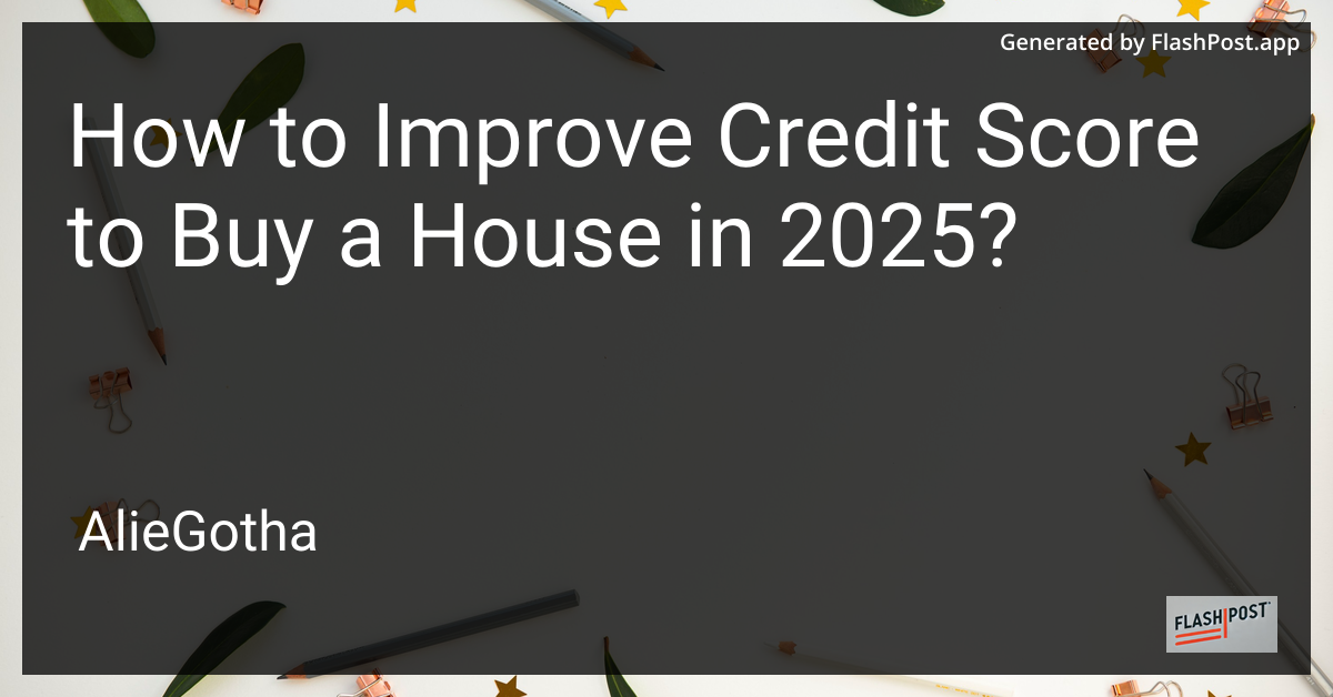 How to Improve Credit Score to Buy a House in 2025?