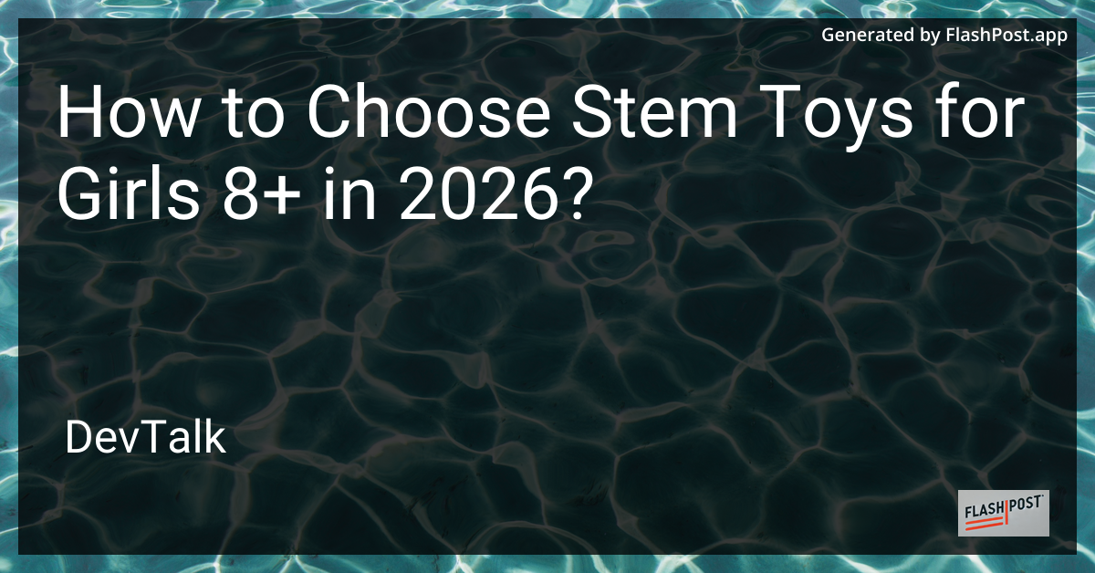 How to Choose Stem Toys for Girls 8+ in 2026?