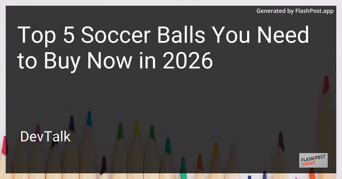 Top 5 Soccer Balls You Need to Buy Now in 2026