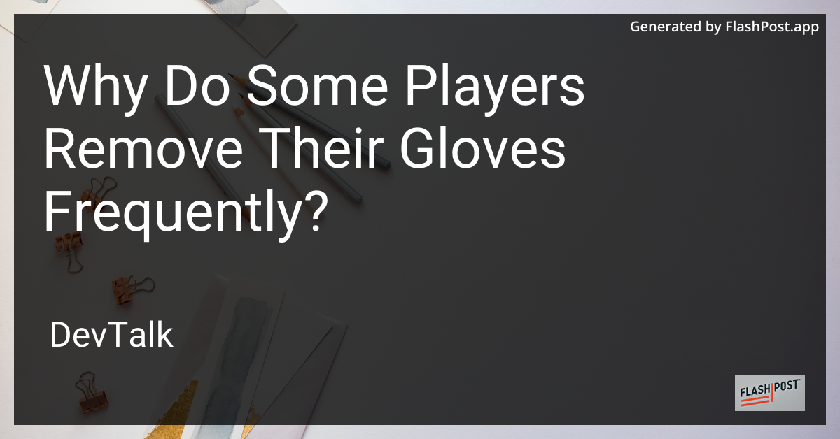 why do some players remove their gloves frequently?